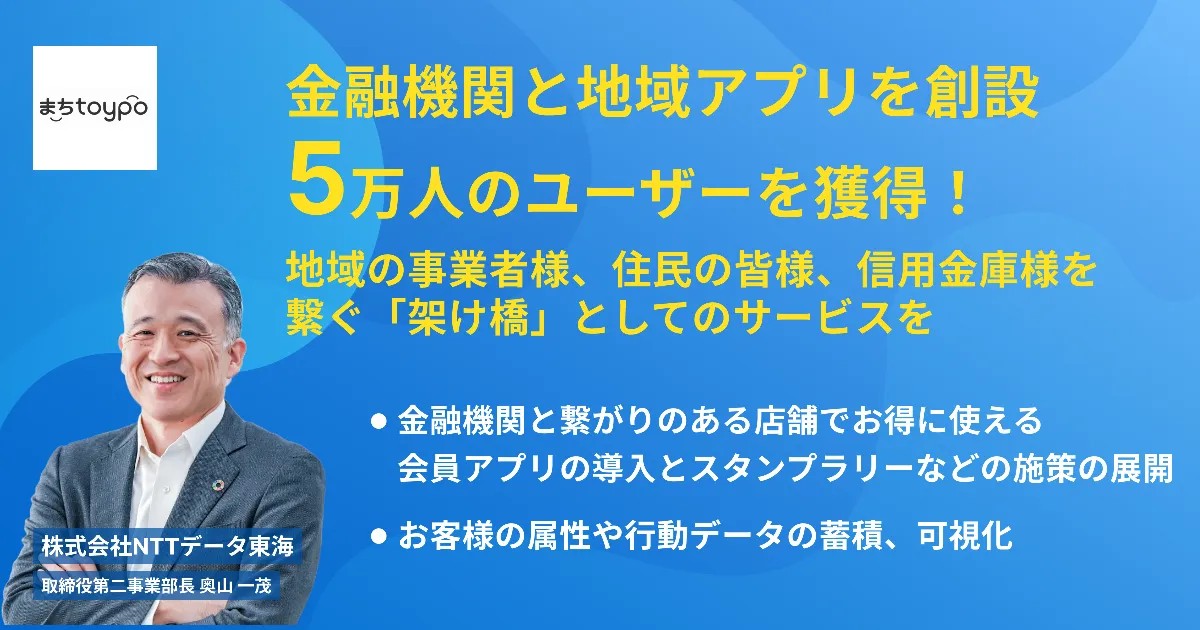 画像:株式会社NTTデータ東海 取締役第二事業部長 奥山一茂の写真と、金融機関と地域アプリの共同展開で会員5万人を獲得した事例紹介